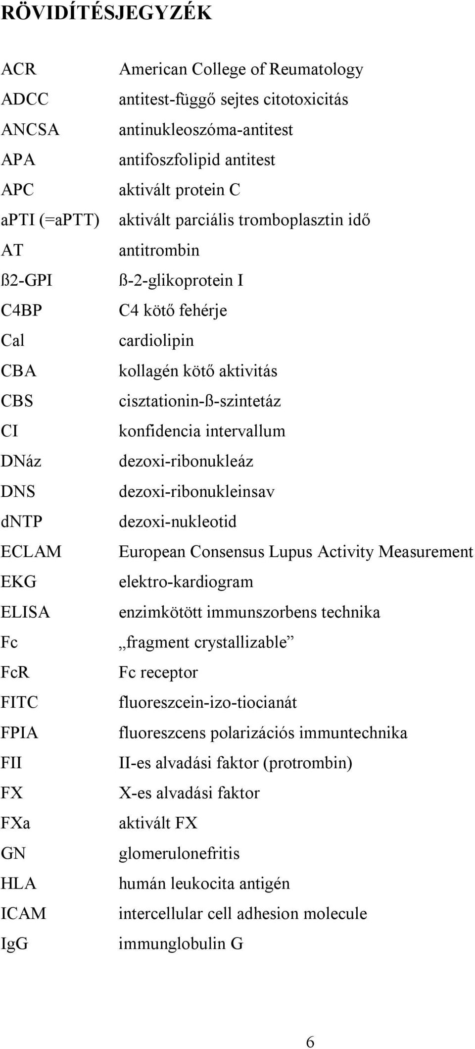 cardiolipin kollagén kötő aktivitás cisztationin-ß-szintetáz konfidencia intervallum dezoxi-ribonukleáz dezoxi-ribonukleinsav dezoxi-nukleotid European Consensus Lupus Activity Measurement