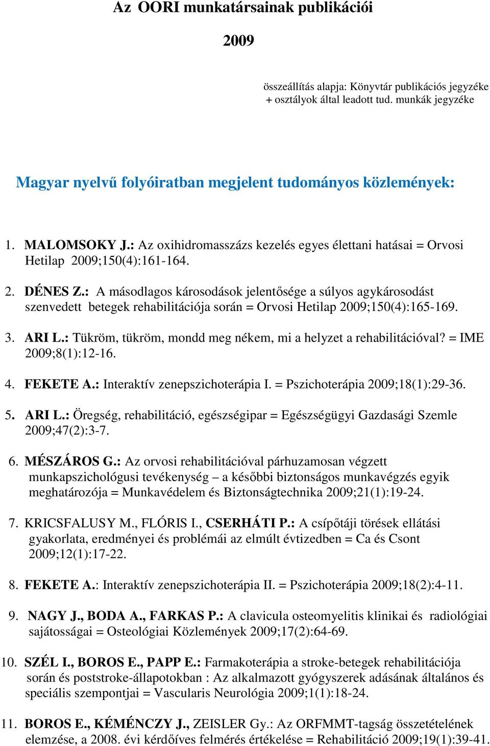 : A másodlagos károsodások jelentősége a súlyos agykárosodást szenvedett betegek rehabilitációja során = Orvosi Hetilap 2009;150(4):165-169. 3. ARI L.