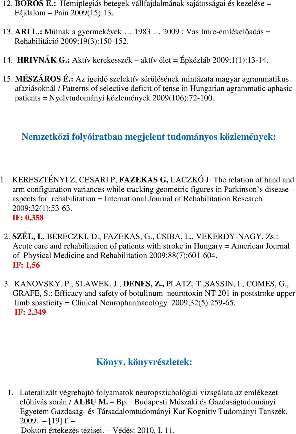 : Az igeidő szelektív sérülésének mintázata magyar agrammatikus afáziásoknál / Patterns of selective deficit of tense in Hungarian agrammatic aphasic patients = Nyelvtudományi közlemények