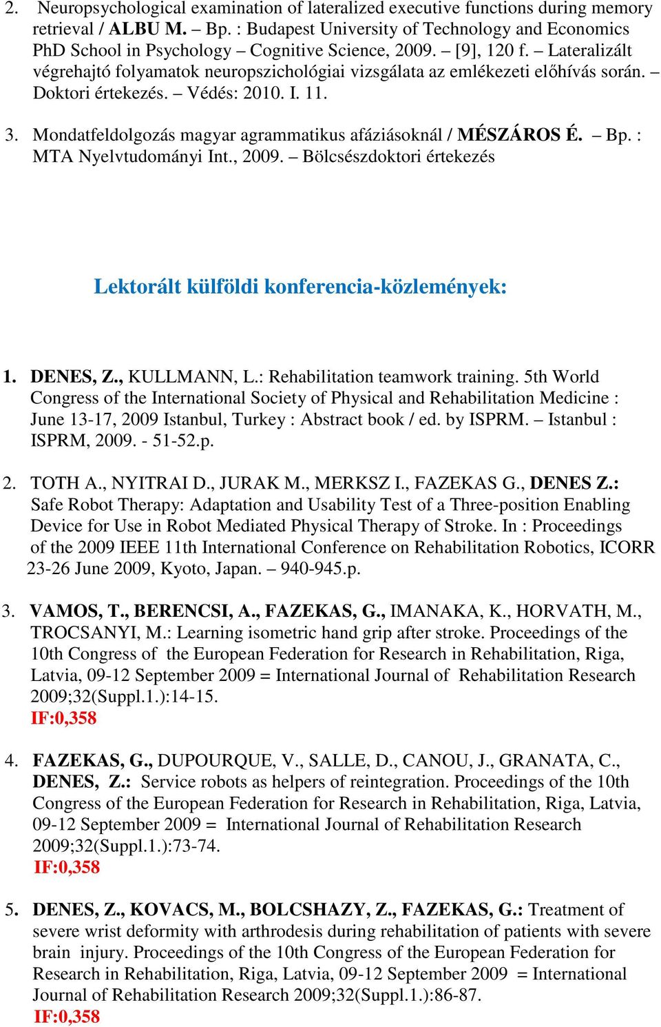 Lateralizált végrehajtó folyamatok neuropszichológiai vizsgálata az emlékezeti előhívás során. Doktori értekezés. Védés: 2010. I. 11. 3.