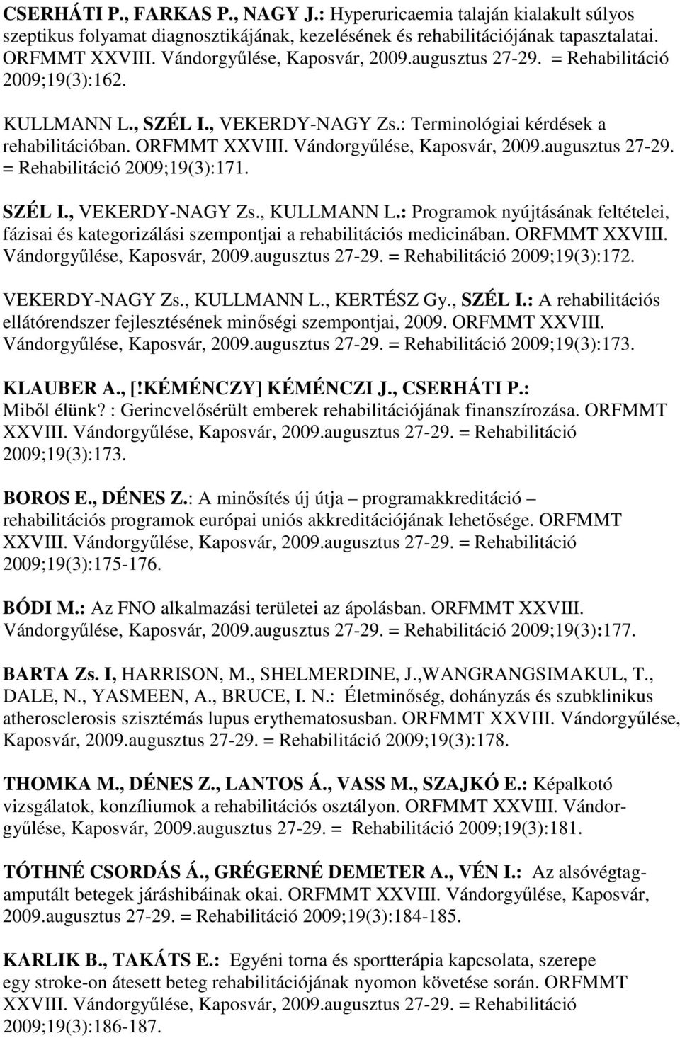 : Programok nyújtásának feltételei, fázisai és kategorizálási szempontjai a rehabilitációs medicinában. ORFMMT XXVIII. Vándorgyűlése, Kaposvár, 2009.augusztus 27-29. = Rehabilitáció 2009;19(3):172.