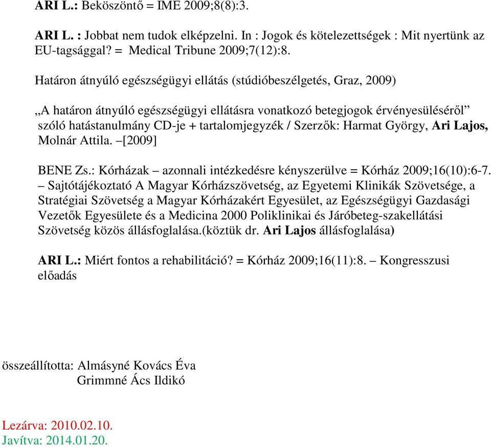 Szerzők: Harmat György, Ari Lajos, Molnár Attila. [2009] BENE Zs.: Kórházak azonnali intézkedésre kényszerülve = Kórház 2009;16(10):6-7.