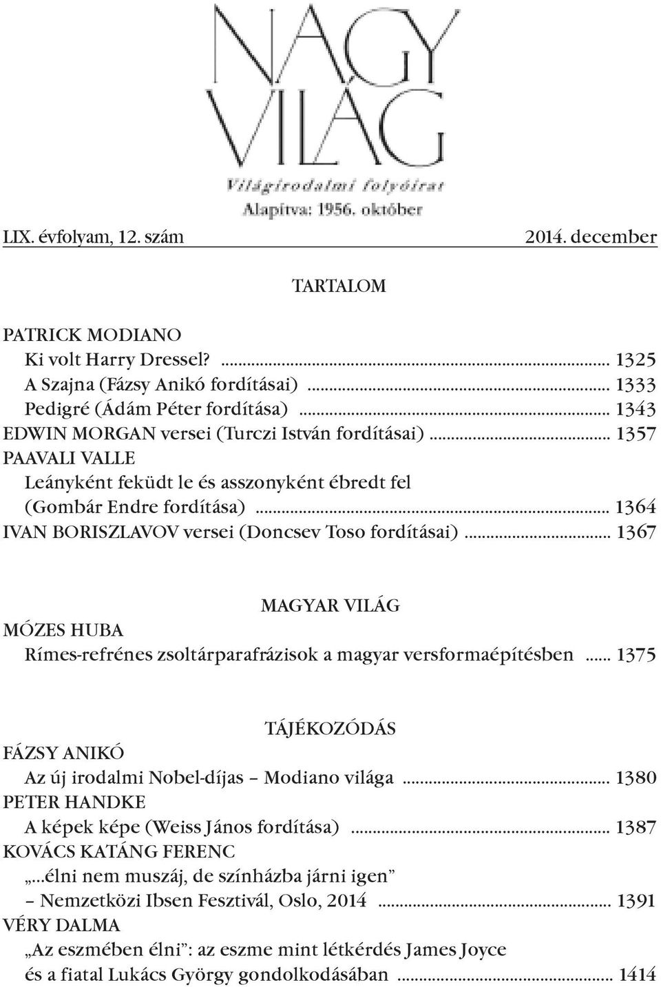 .. 1364 IvAN BORISzLAvOv versei (Doncsev Toso fordításai)... 1367 MAGYAR világ MÓzES HUBA Rímes-refrénes zsoltárparafrázisok a magyar versformaépítésben.