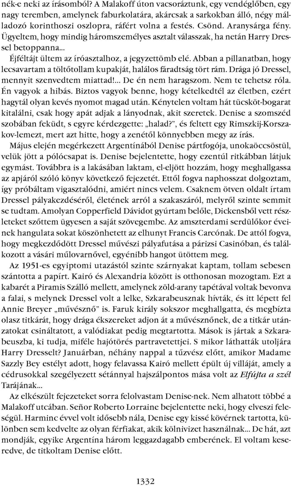 Ügyeltem, hogy mindig háromszemélyes asztalt válasszak, ha netán Harry Dressel betoppanna Éjféltájt ültem az íróasztalhoz, a jegyzettömb elé.