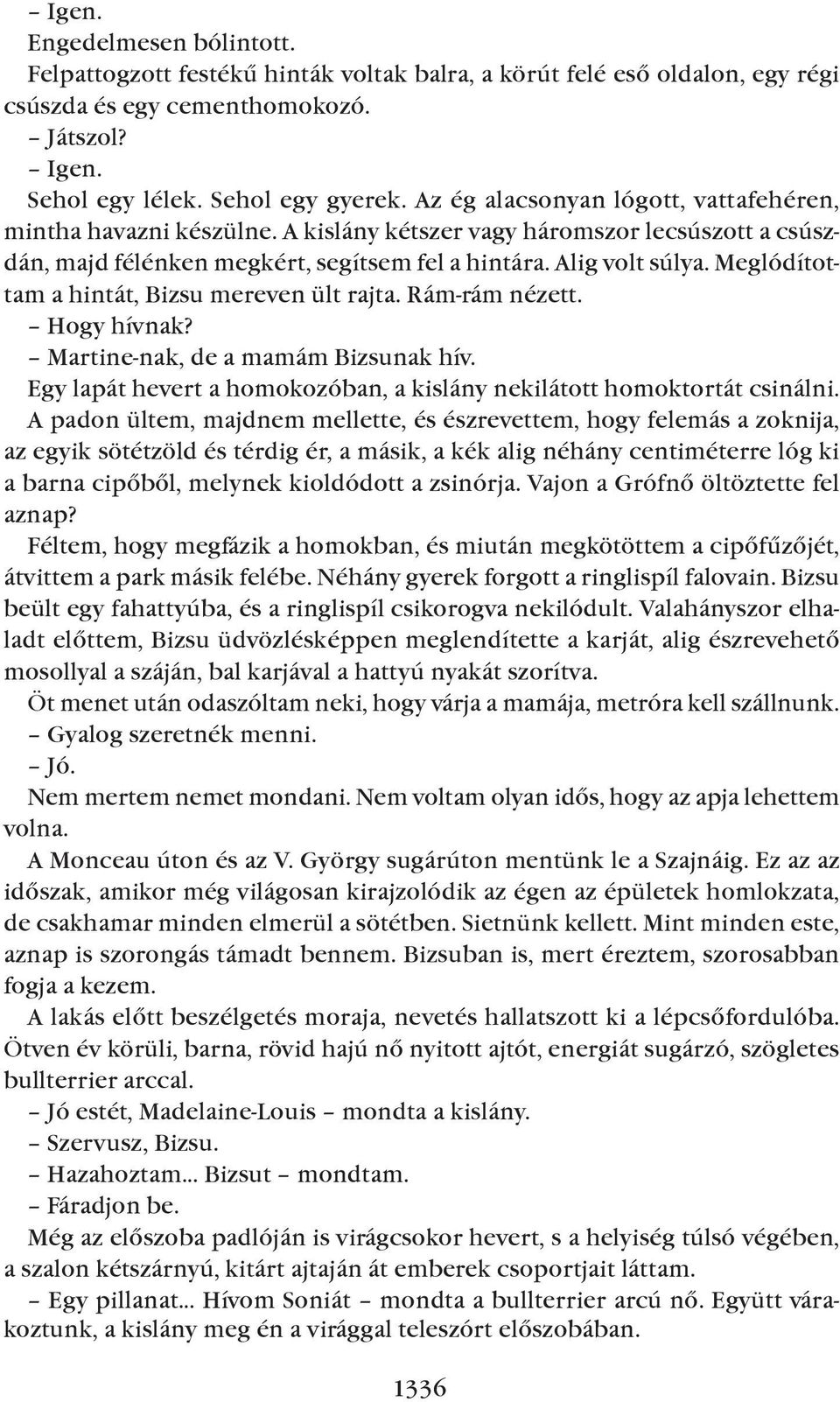 Meglódítottam a hintát, Bizsu mereven ült rajta. Rám-rám nézett. Hogy hívnak? Martine-nak, de a mamám Bizsunak hív. Egy lapát hevert a homokozóban, a kislány nekilátott homoktortát csinálni.