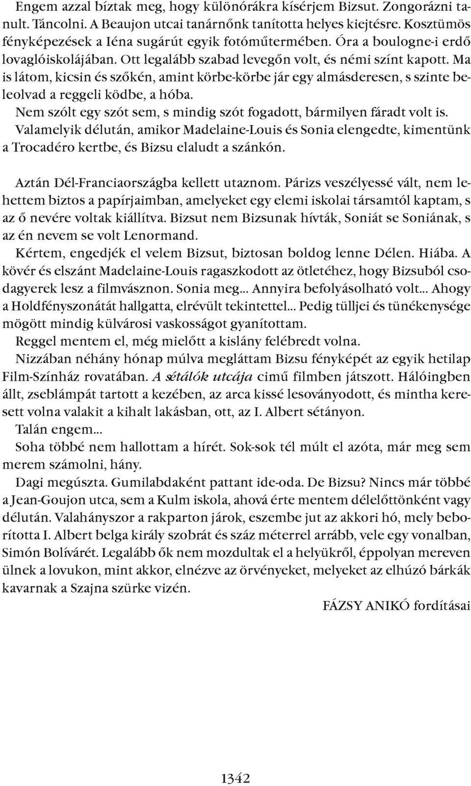 Ma is látom, kicsin és szõkén, amint körbe-körbe jár egy almásderesen, s szinte beleolvad a reggeli ködbe, a hóba. Nem szólt egy szót sem, s mindig szót fogadott, bármilyen fáradt volt is.