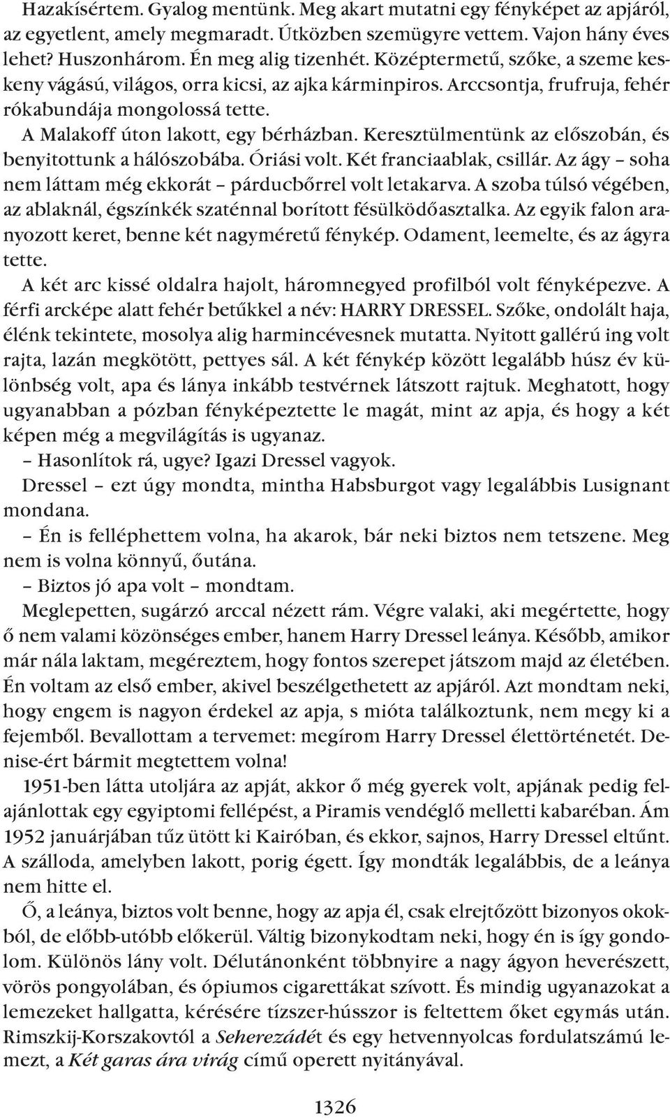 Keresztülmentünk az elõszobán, és benyitottunk a hálószobába. Óriási volt. Két franciaablak, csillár. Az ágy soha nem láttam még ekkorát párducbõrrel volt letakarva.