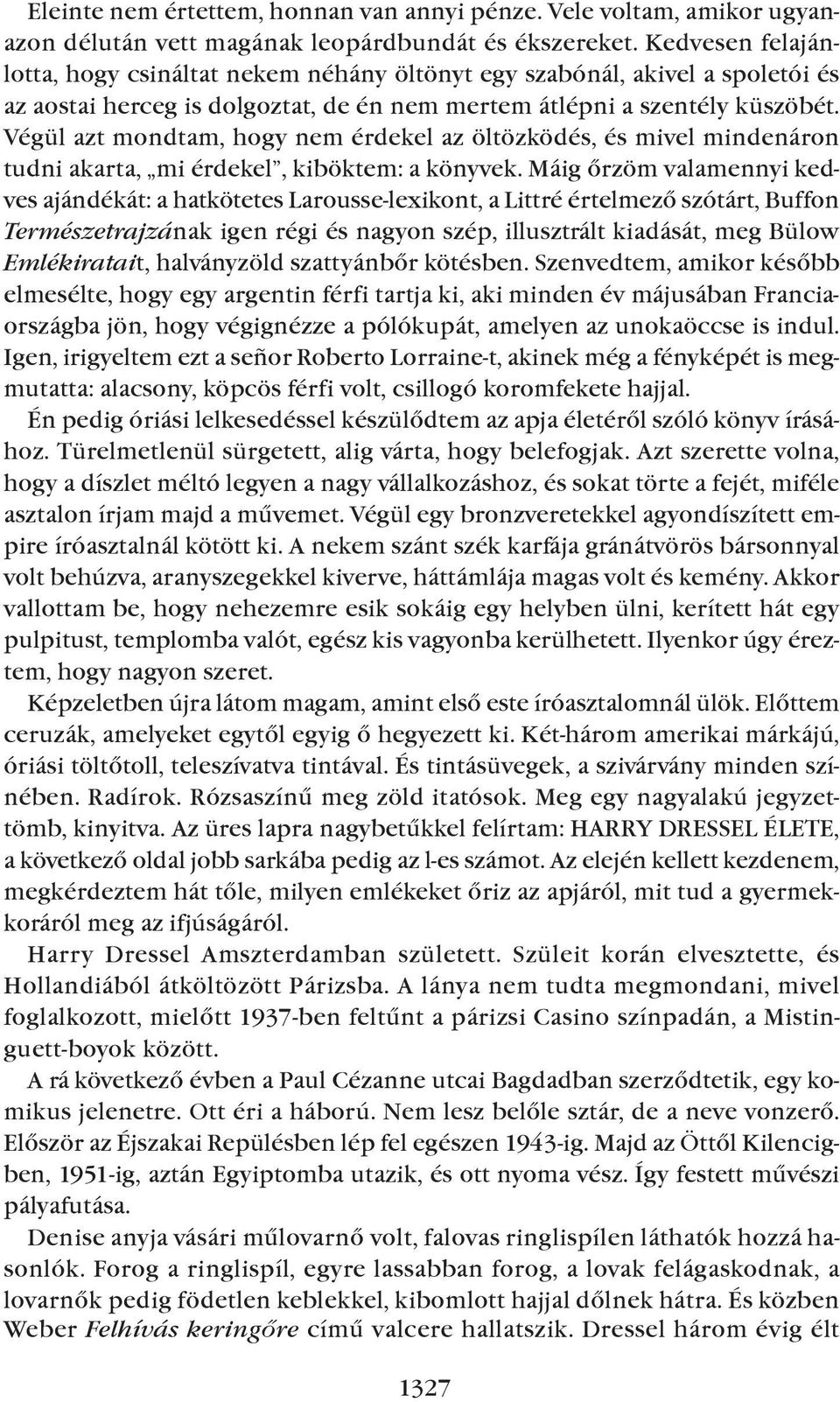 végül azt mondtam, hogy nem érdekel az öltözködés, és mivel mindenáron tudni akarta, mi érdekel, kiböktem: a könyvek.