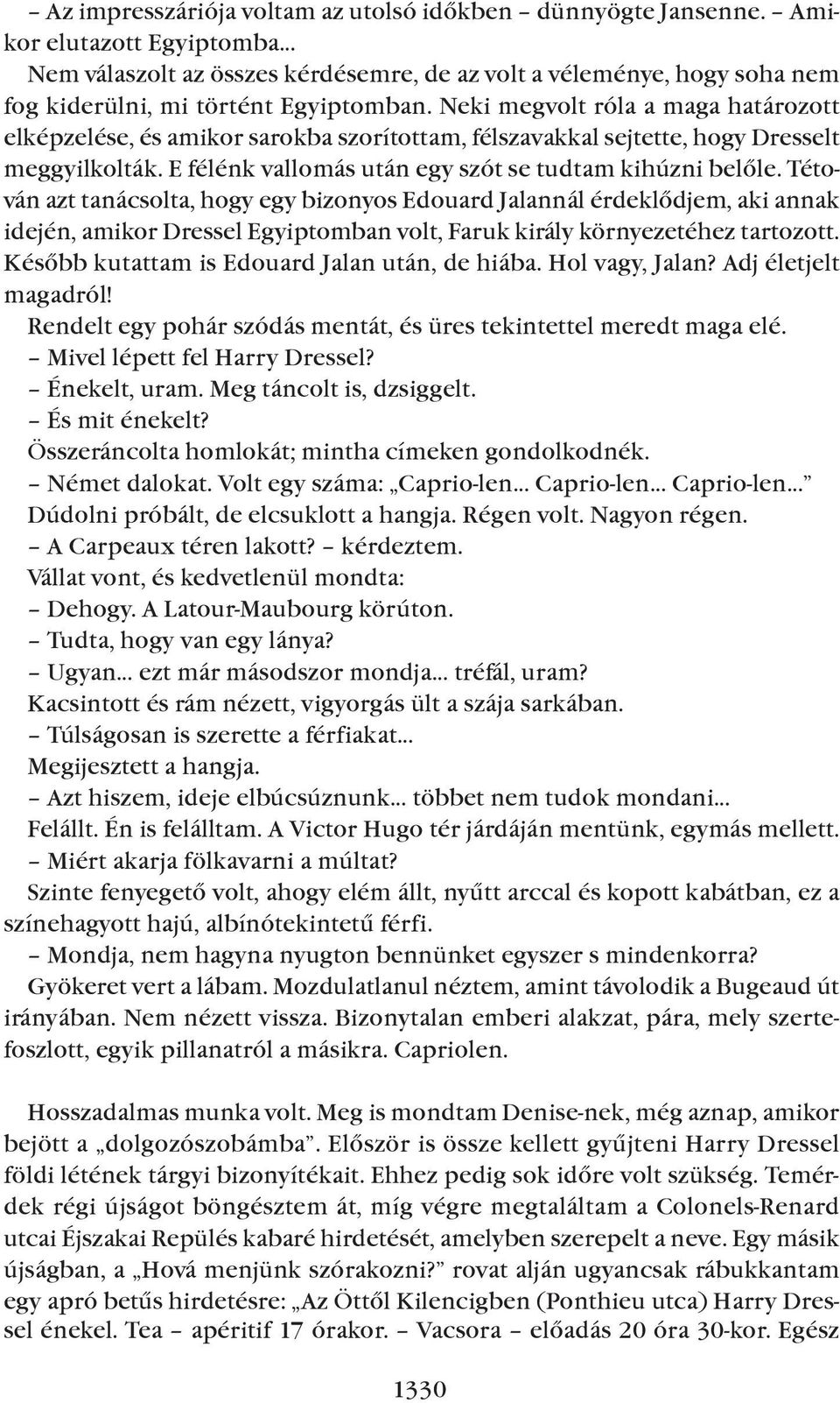 Neki megvolt róla a maga határozott elképzelése, és amikor sarokba szorítottam, félszavakkal sejtette, hogy Dresselt meggyilkolták. E félénk vallomás után egy szót se tudtam kihúzni belõle.