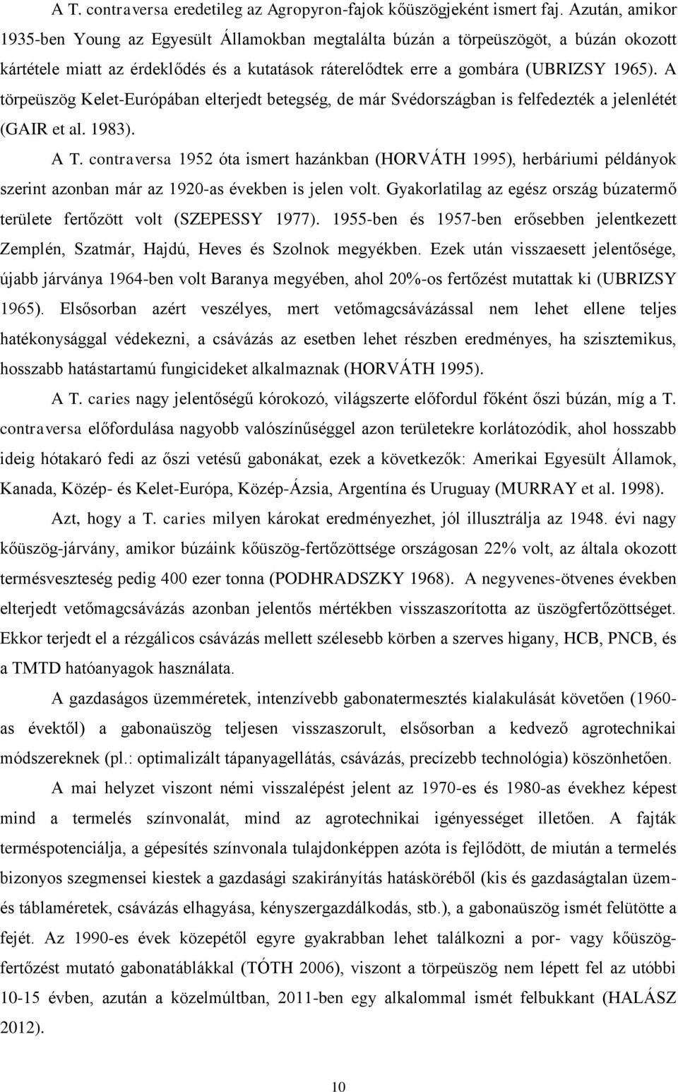 A törpeüszög Kelet-Európában elterjedt betegség, de már Svédországban is felfedezték a jelenlétét (GAIR et al. 1983). A T.