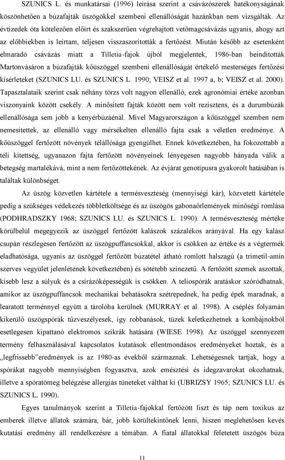 Miután később az esetenként elmaradó csávázás miatt a Tilletia-fajok újból megjelentek, 1986-ban beindították Martonvásáron a búzafajták kőüszöggel szembeni ellenállóságát értékelő mesterséges