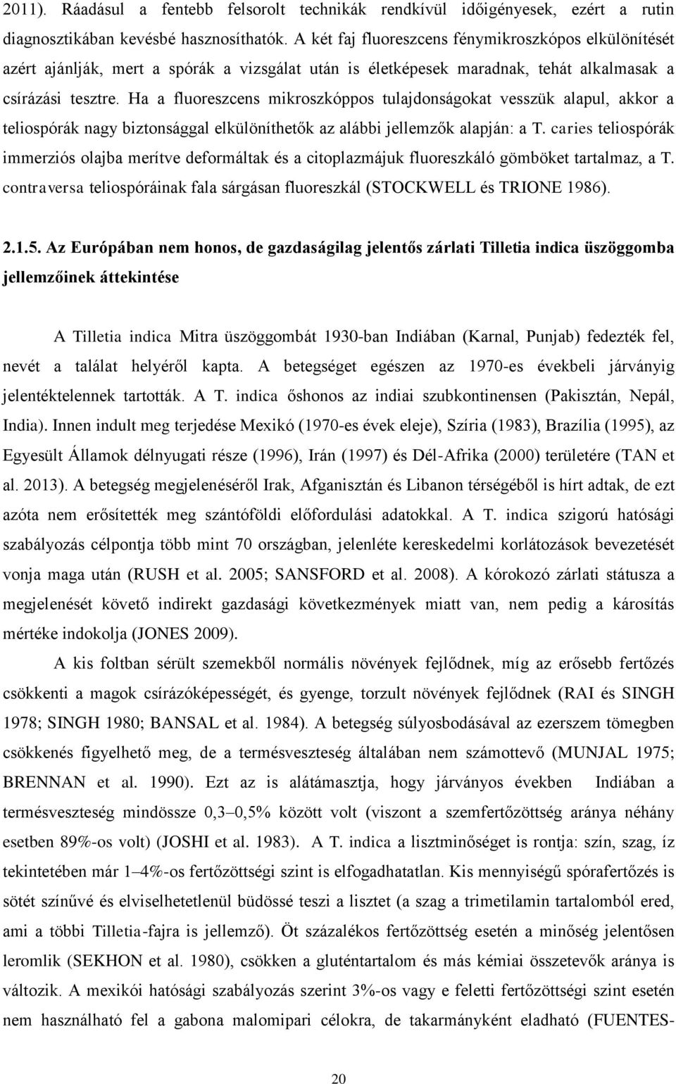 Ha a fluoreszcens mikroszkóppos tulajdonságokat vesszük alapul, akkor a teliospórák nagy biztonsággal elkülöníthetők az alábbi jellemzők alapján: a T.