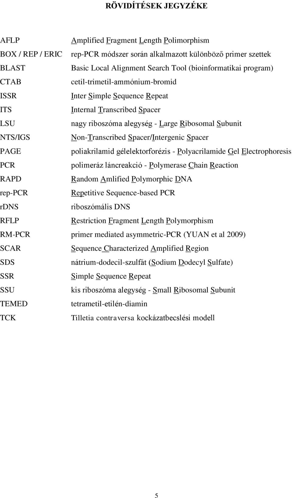 Spacer/Intergenic Spacer PAGE poliakrilamid gélelektorforézis - Polyacrilamide Gel Electrophoresis PCR polimeráz láncreakció - Polymerase Chain Reaction RAPD Random Amlified Polymorphic DNA rep-pcr