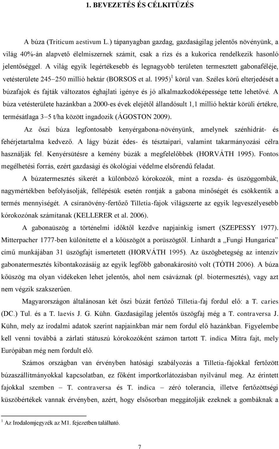 A világ egyik legértékesebb és legnagyobb területen termesztett gabonaféléje, vetésterülete 245 250 millió hektár (BORSOS et al. 1995) 1 körül van.