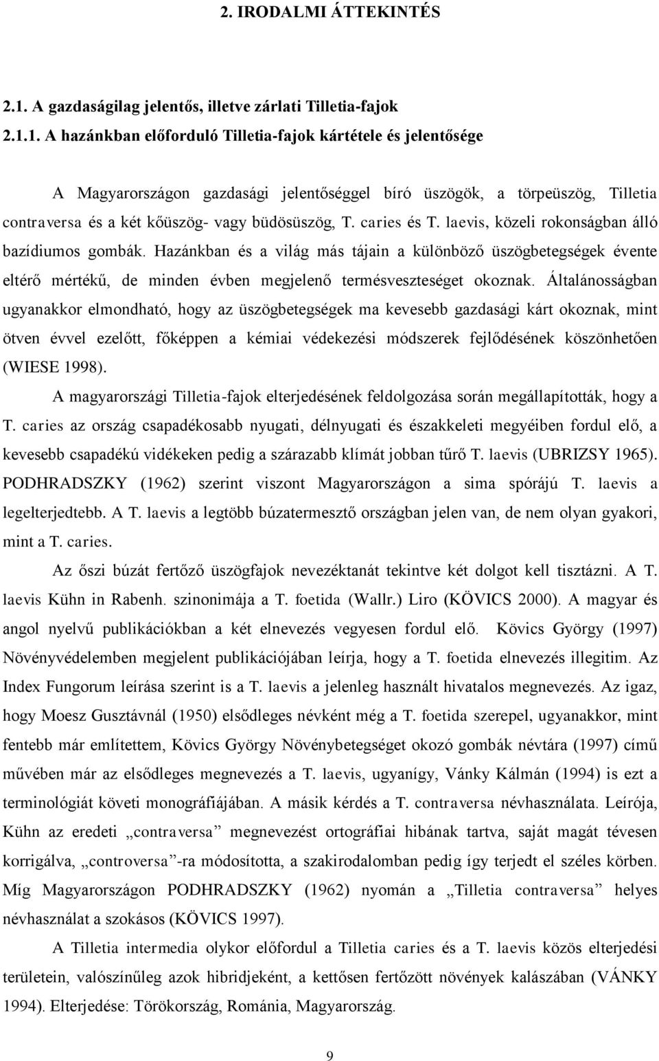 1. A hazánkban előforduló Tilletia-fajok kártétele és jelentősége A Magyarországon gazdasági jelentőséggel bíró üszögök, a törpeüszög, Tilletia contraversa és a két kőüszög- vagy büdösüszög, T.