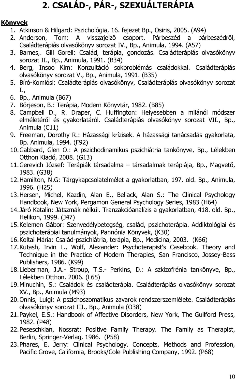 (B34) 4. Berg, Insoo Kim: Konzultáció sokproblémás családokkal. Családterápiás olvasókönyv sorozat V., Bp., Animula, 1991. (B35) 5.