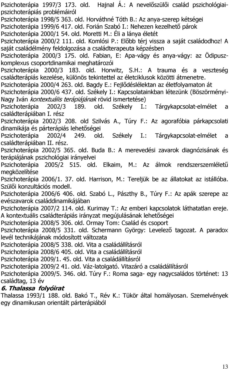 : Előbb térj vissza a saját családodhoz! A saját családélmény feldolgozása a családterapeuta képzésben Pszichoterápia 2000/3 175. old.