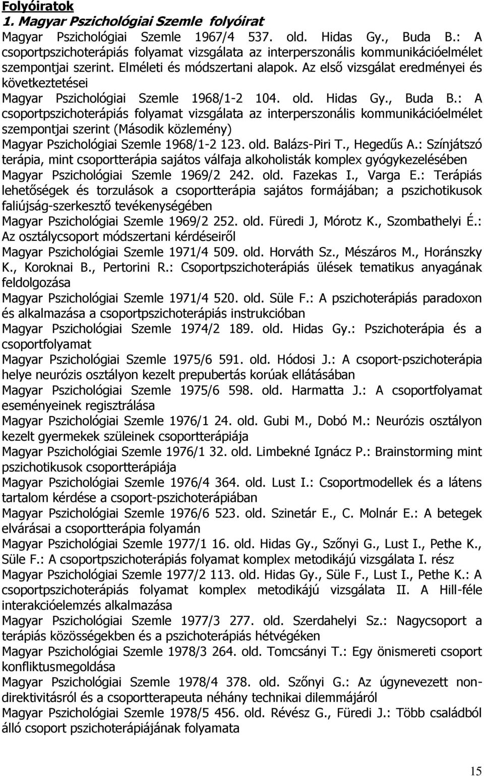 Az első vizsgálat eredményei és következtetései Magyar Pszichológiai Szemle 1968/1-2 104. old. Hidas Gy., Buda B.