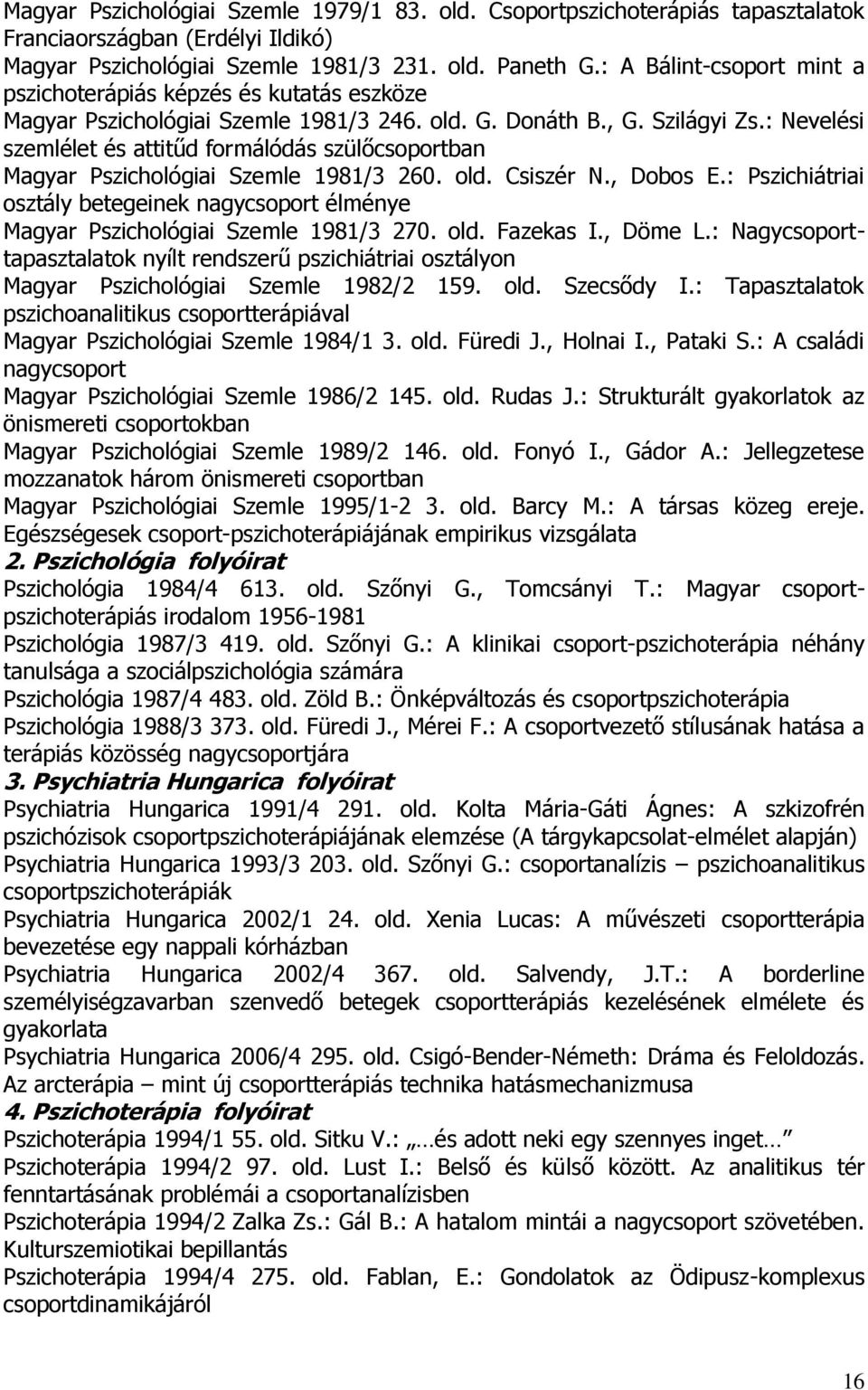 : Nevelési szemlélet és attitűd formálódás szülőcsoportban Magyar Pszichológiai Szemle 1981/3 260. old. Csiszér N., Dobos E.