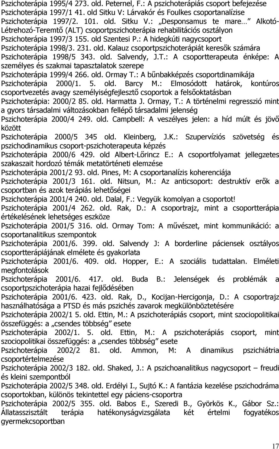 : Desponsamus te mare Alkotó- Létrehozó-Teremtő (ALT) csoportpszichoterápia rehabilitációs osztályon Pszichoterápia 1997/3 155. old Szentesi P.: A hidegkúti nagycsoport Pszichoterápia 1998/3. 231.