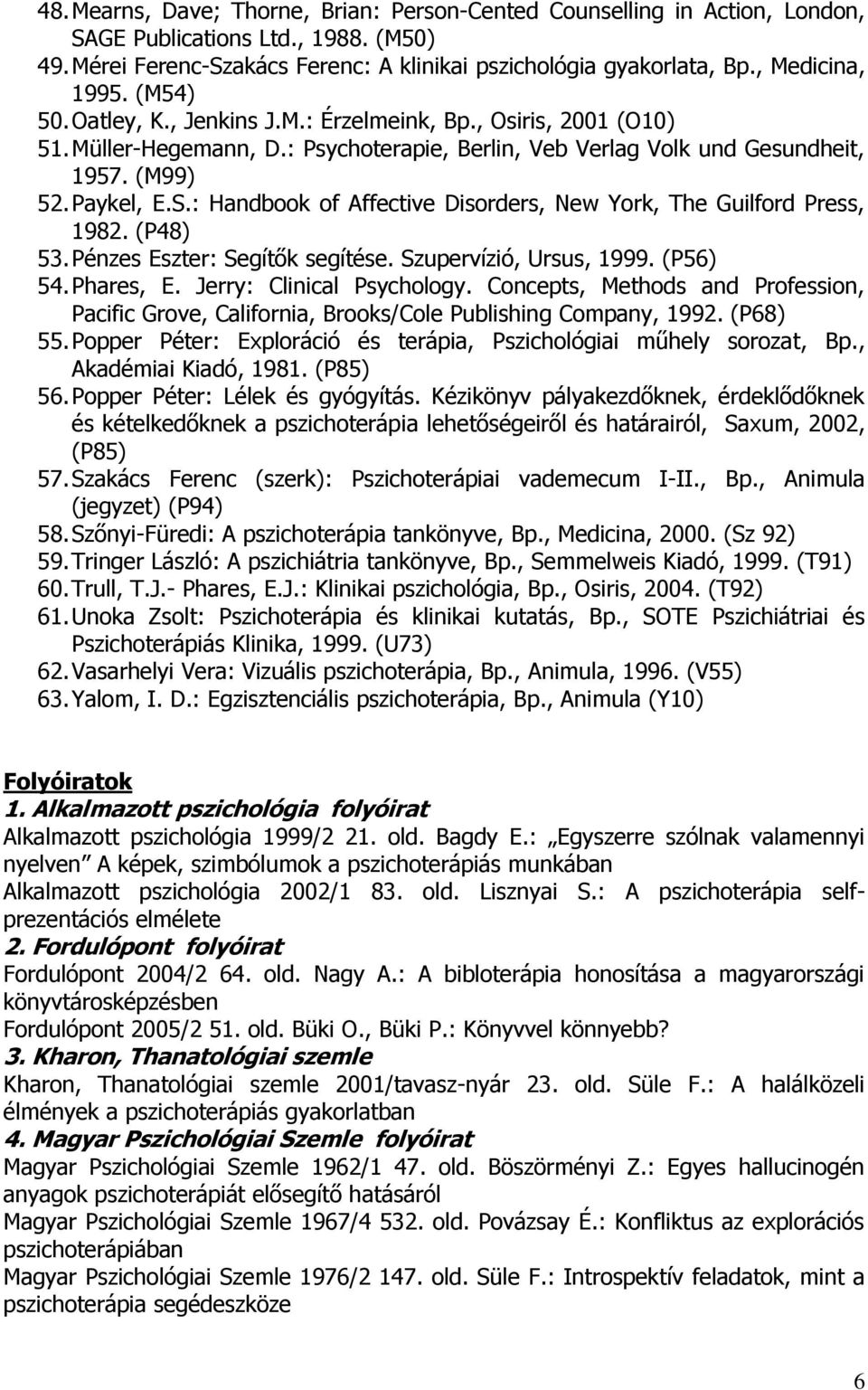 : Handbook of Affective Disorders, New York, The Guilford Press, 1982. (P48) 53. Pénzes Eszter: Segítők segítése. Szupervízió, Ursus, 1999. (P56) 54. Phares, E. Jerry: Clinical Psychology.