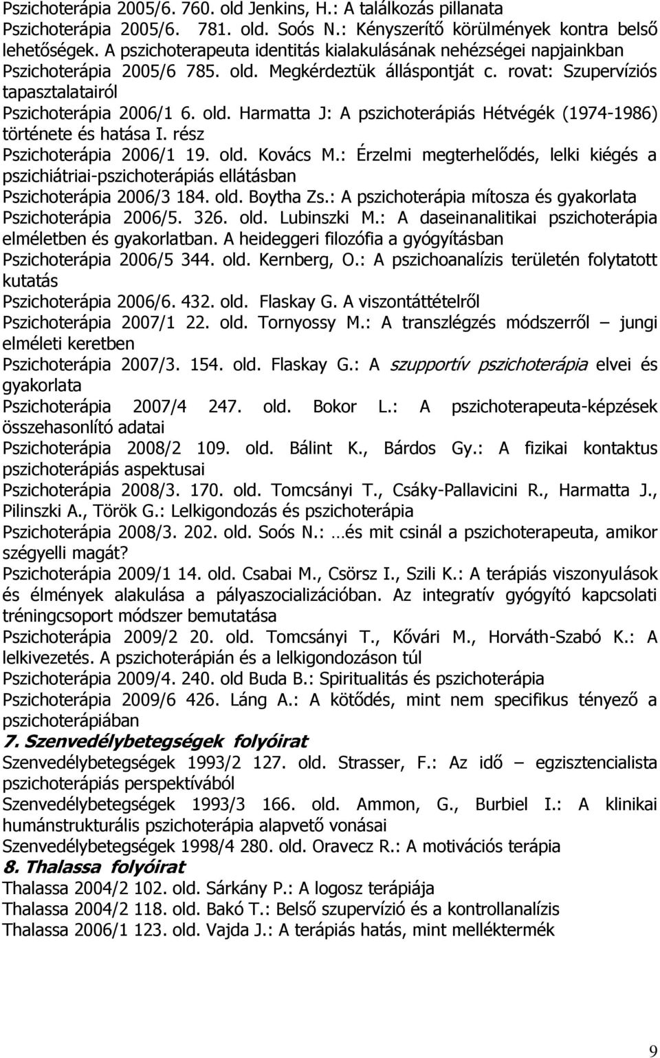 rész Pszichoterápia 2006/1 19. old. Kovács M.: Érzelmi megterhelődés, lelki kiégés a pszichiátriai-pszichoterápiás ellátásban Pszichoterápia 2006/3 184. old. Boytha Zs.