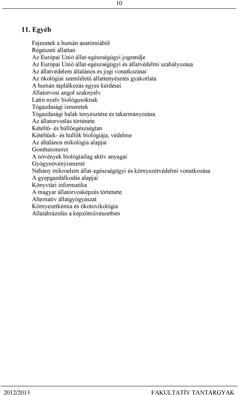 vonatkozásai Az ökológiai szemléletű állattenyésztés gyakorlata A humán táplálkozás egyes kérdései Állatorvosi angol szaknyelv Latin nyelv biológusoknak Tógazdasági ismeretek Tógazdasági halak