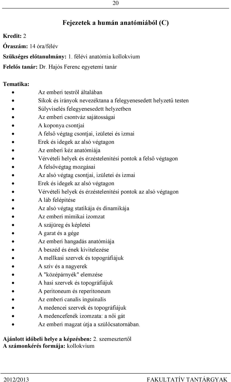 csontjai A felső végtag csontjai, izületei és izmai Erek és idegek az alsó végtagon Az emberi kéz anatómiája Vérvételi helyek és érzéstelenítési pontok a felső végtagon A felsővégtag mozgásai Az alsó