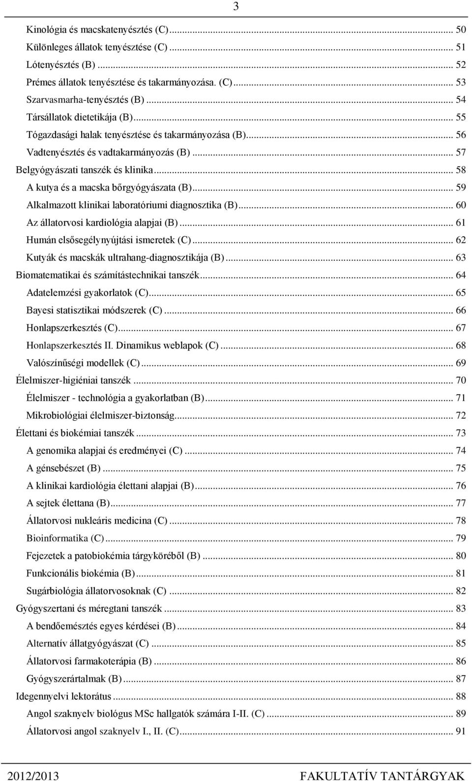 .. 58 A kutya és a macska bőrgyógyászata (B)... 59 Alkalmazott klinikai laboratóriumi diagnosztika (B)... 60 Az állatorvosi kardiológia alapjai (B)... 61 Humán elsősegélynyújtási ismeretek (C).