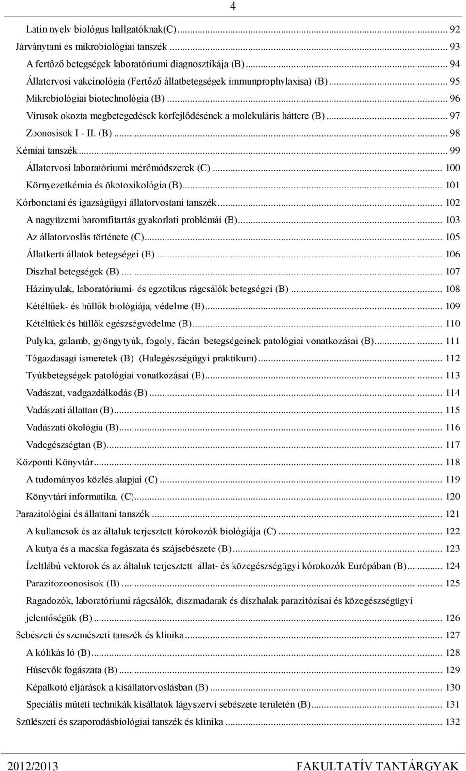 .. 97 Zoonosisok I - II. (B)... 98 Kémiai tanszék... 99 Állatorvosi laboratóriumi mérőmódszerek (C)... 100 Környezetkémia és ökotoxikológia (B)... 101 Kórbonctani és igazságügyi állatorvostani tanszék.