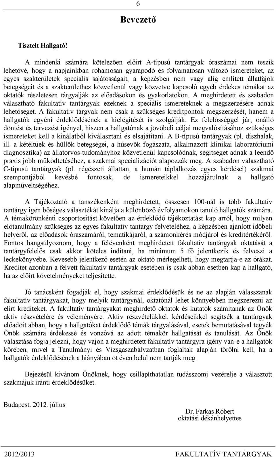 sajátosságait, a képzésben nem vagy alig említett állatfajok betegségeit és a szakterülethez közvetlenül vagy közvetve kapcsoló egyéb érdekes témákat az oktatók részletesen tárgyalják az előadásokon