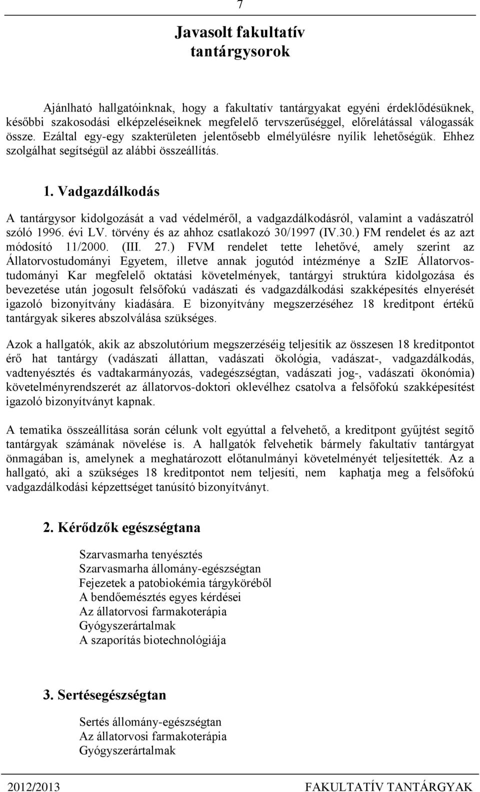 Vadgazdálkodás A tantárgysor kidolgozását a vad védelméről, a vadgazdálkodásról, valamint a vadászatról szóló 1996. évi LV. törvény és az ahhoz csatlakozó 30/1997 (IV.30.) FM rendelet és az azt módosító 11/2000.