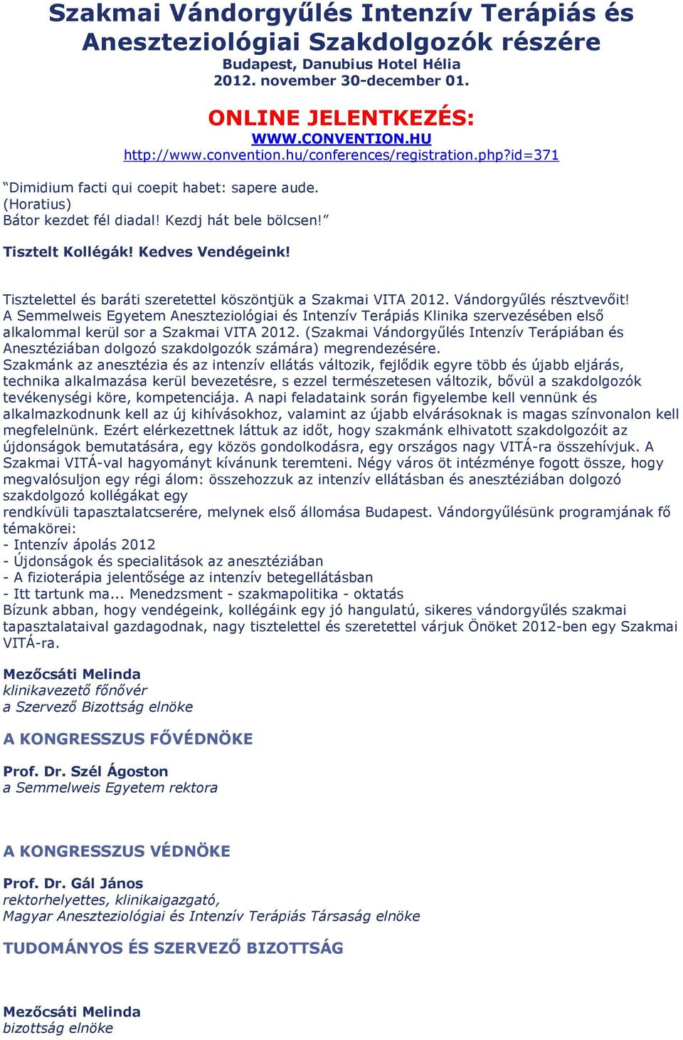 Tisztelettel és baráti szeretettel köszöntjük a Szakmai VITA 2012. Vándorgyűlés résztvevőit! A szervezésében első alkalommal kerül sor a Szakmai VITA 2012.