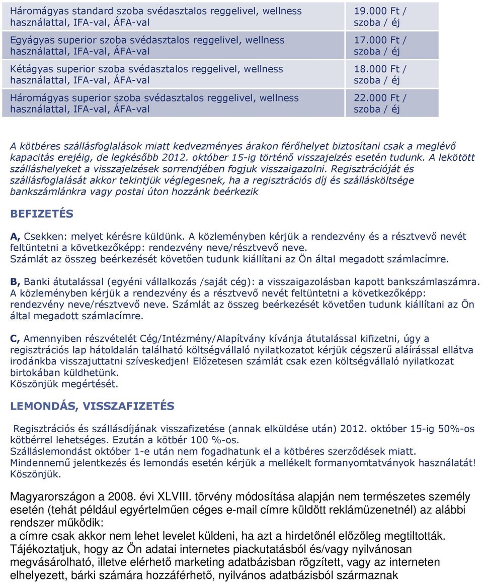 000 Ft / A kötbéres szállásfoglalások miatt kedvezményes árakon férőhelyet biztosítani csak a meglévő kapacitás erejéig, de legkésőbb 2012. október 15-ig történő visszajelzés esetén tudunk.