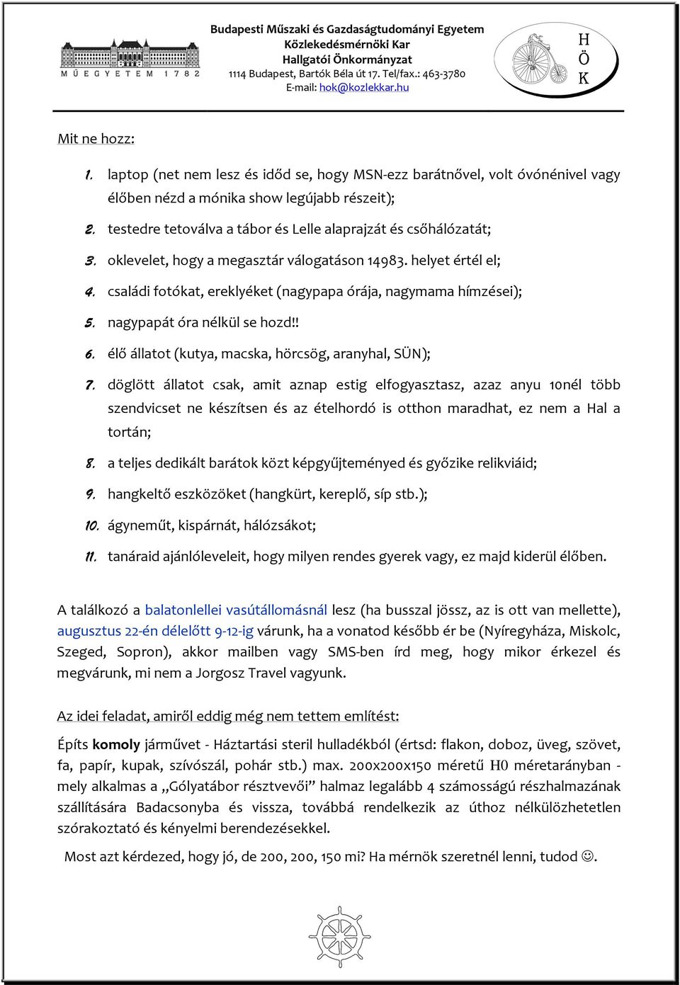 családi fotókat, ereklyéket (nagypapa órája, nagymama hímzései); 5. nagypapát óra nélkül se hozd!! 6. élő állatot (kutya, macska, hörcsög, aranyhal, SÜN); 7.