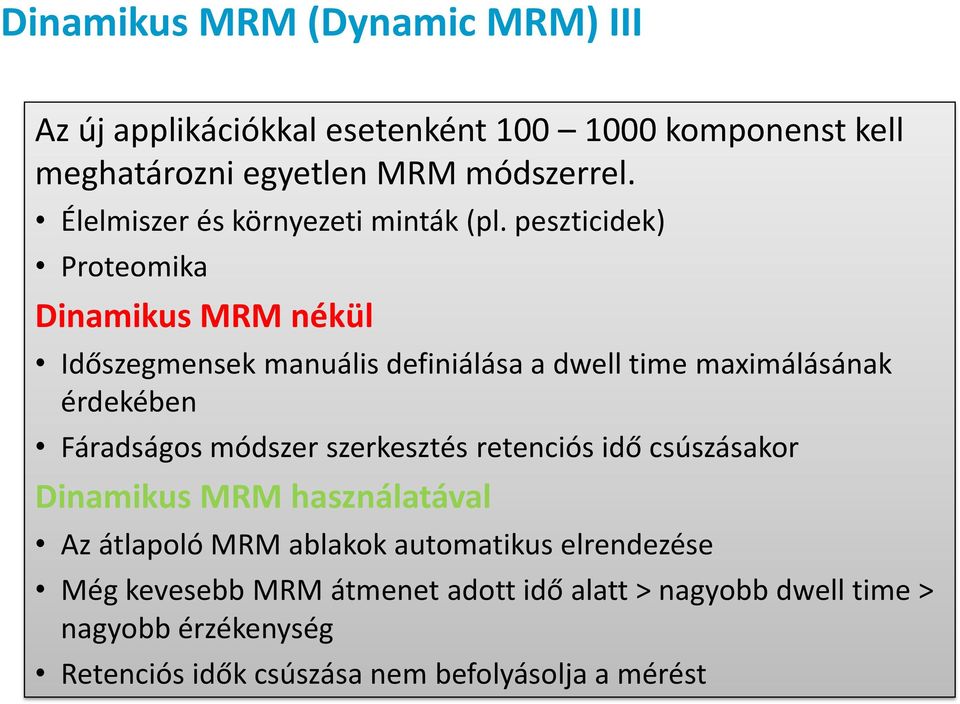 peszticidek) Proteomika Dinamikus MRM nékül Időszegmensek manuális definiálása a dwell time maximálásának érdekében Fáradságos módszer