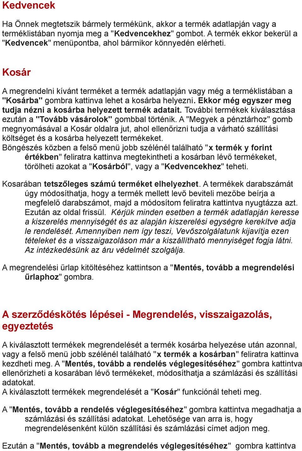 Kosár A megrendelni kívánt terméket a termék adatlapján vagy még a terméklistában a "Kosárba" gombra kattinva lehet a kosárba helyezni.