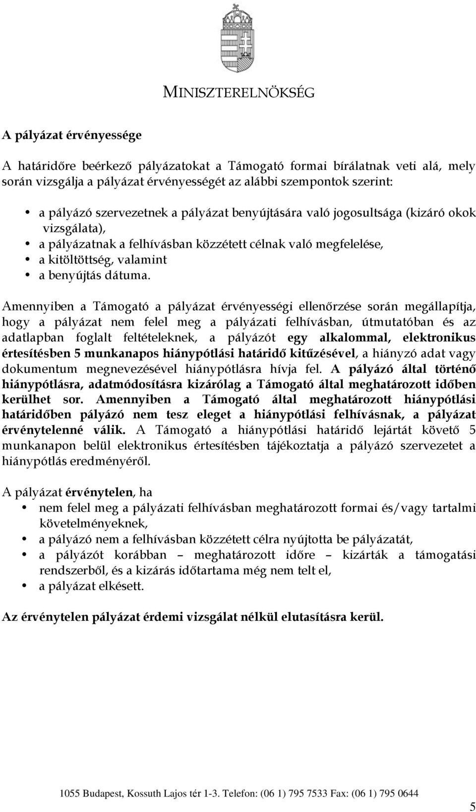 Amennyiben a Támogató a pályázat érvényességi ellenőrzése során megállapítja, hogy a pályázat nem felel meg a pályázati felhívásban, útmutatóban és az adatlapban foglalt feltételeknek, a pályázót egy