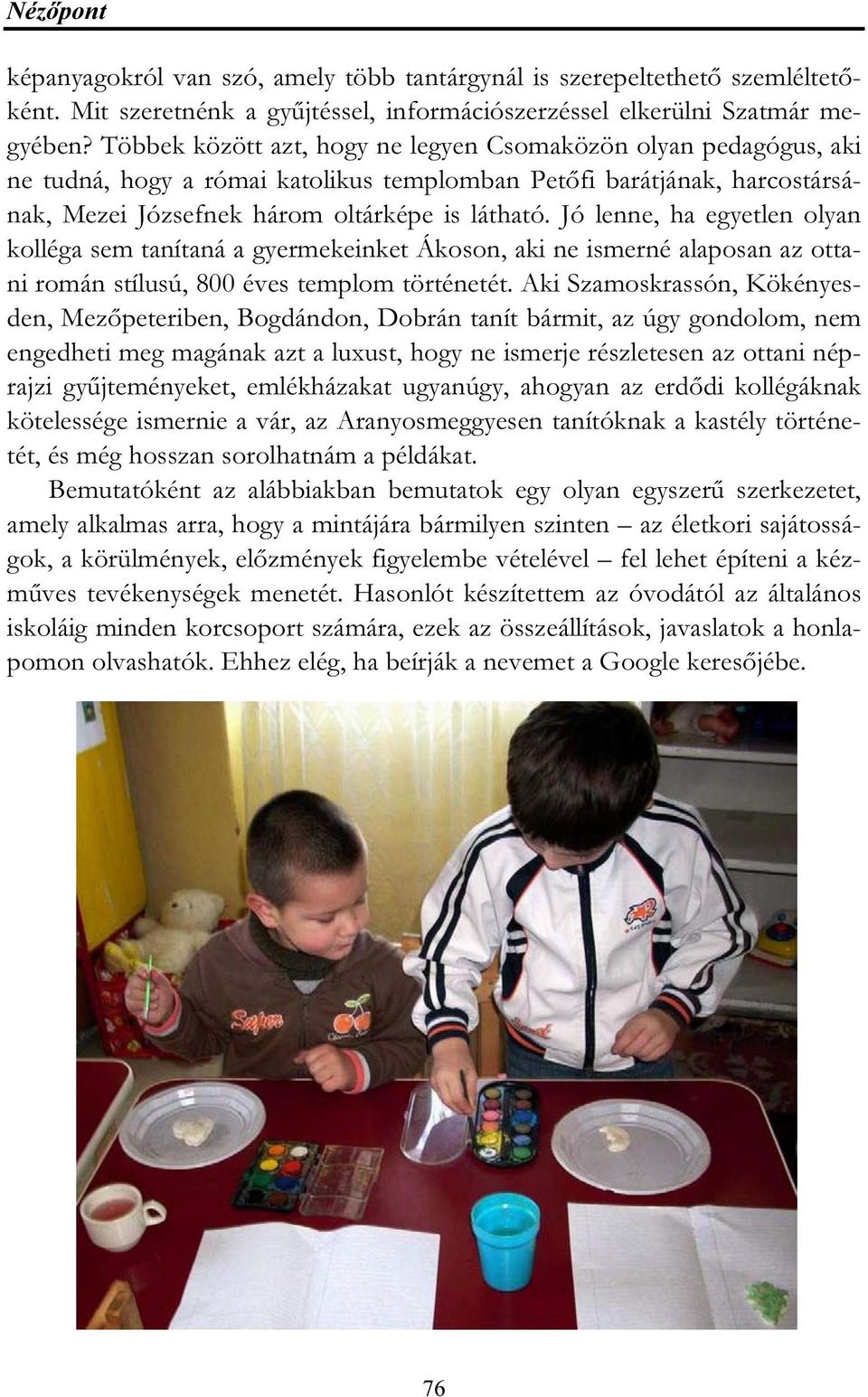 Jó lenne, ha egyetlen olyan kolléga sem tanítaná a gyermekeinket Ákoson, aki ne ismerné alaposan az ottani román stílusú, 800 éves templom történetét.