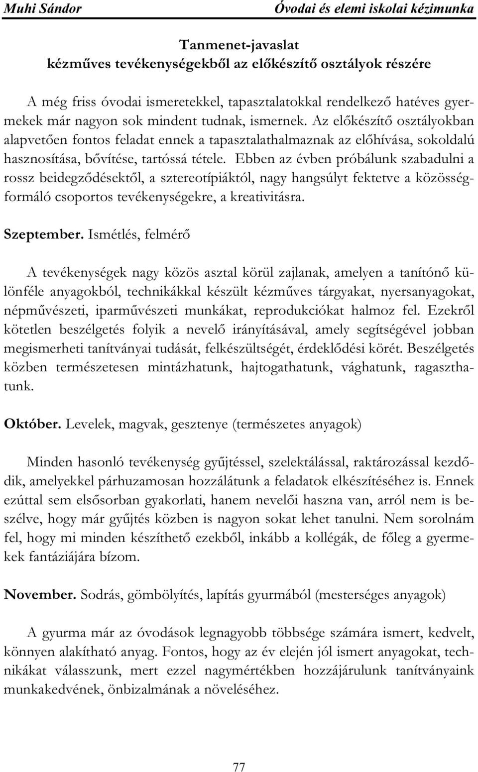 Ebben az évben próbálunk szabadulni a rossz beidegződésektől, a sztereotípiáktól, nagy hangsúlyt fektetve a közösségformáló csoportos tevékenységekre, a kreativitásra. Szeptember.