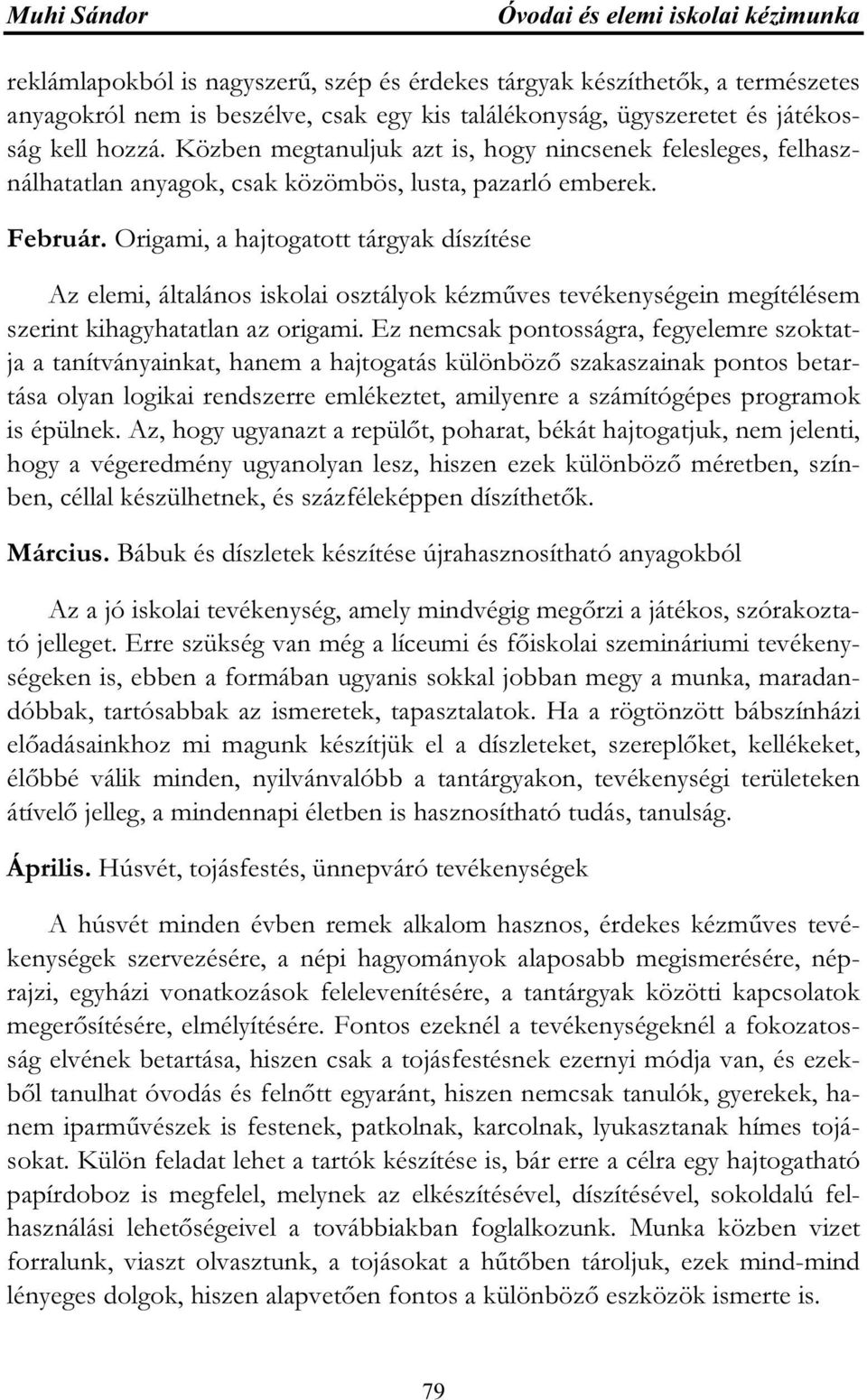 Origami, a hajtogatott tárgyak díszítése Az elemi, általános iskolai osztályok kézműves tevékenységein megítélésem szerint kihagyhatatlan az origami.