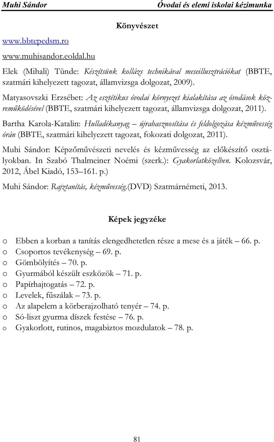 Matyasovszki Erzsébet: Az esztétikus óvodai környezet kialakítása az óvodások közreműködésével (BBTE, szatmári kihelyezett tagozat, államvizsga dolgozat, 2011).