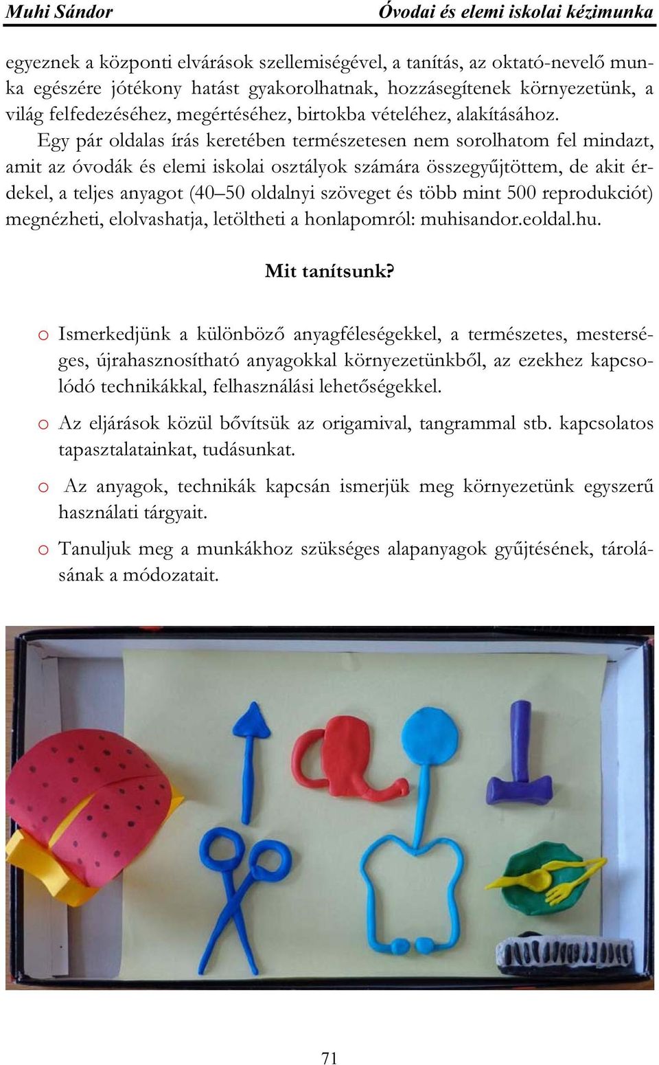 Egy pár oldalas írás keretében természetesen nem sorolhatom fel mindazt, amit az óvodák és elemi iskolai osztályok számára összegyűjtöttem, de akit érdekel, a teljes anyagot (40 50 oldalnyi szöveget