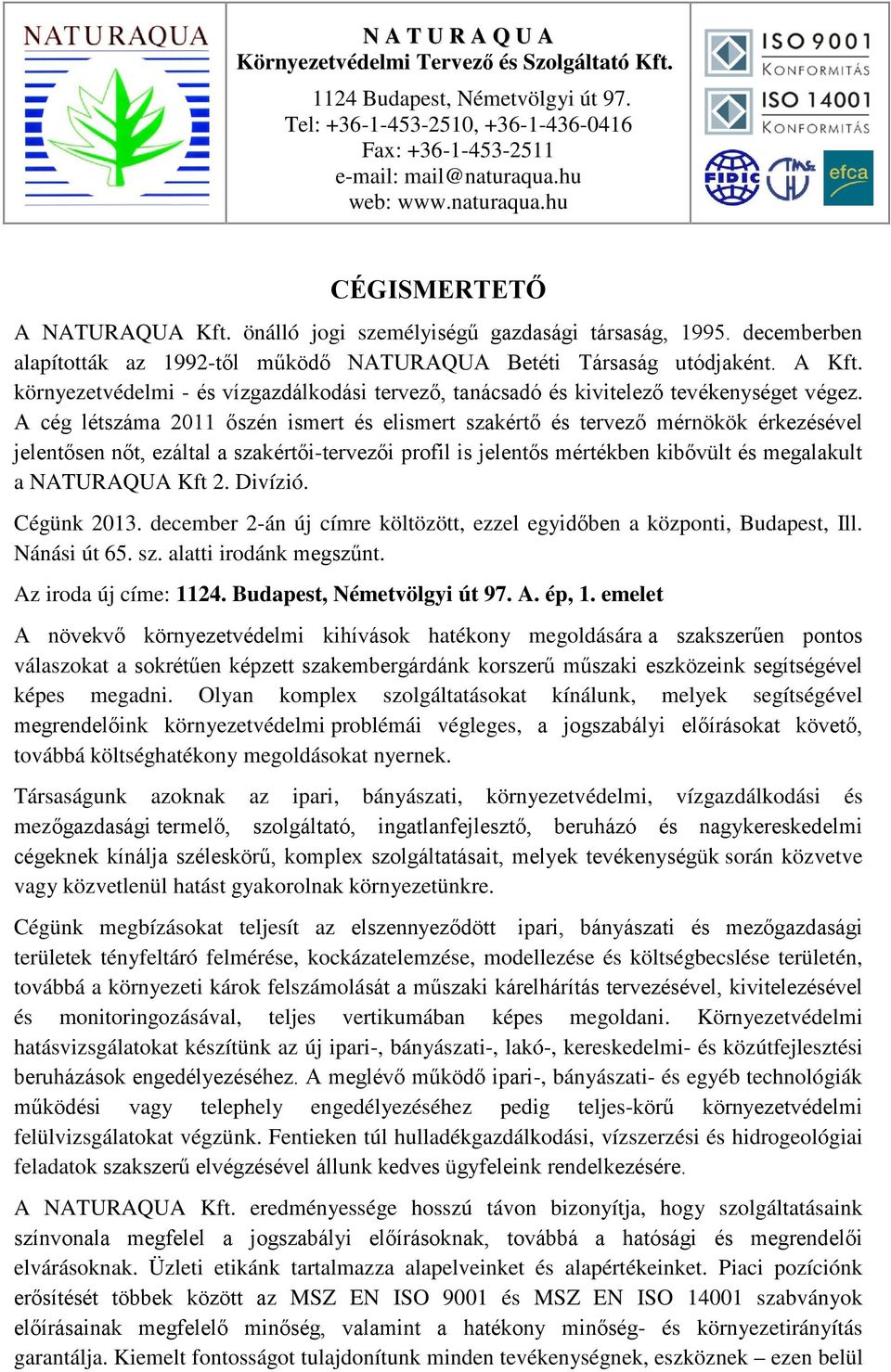 környezetvédelmi - és vízgazdálkodási tervező, tanácsadó és kivitelező tevékenységet végez.