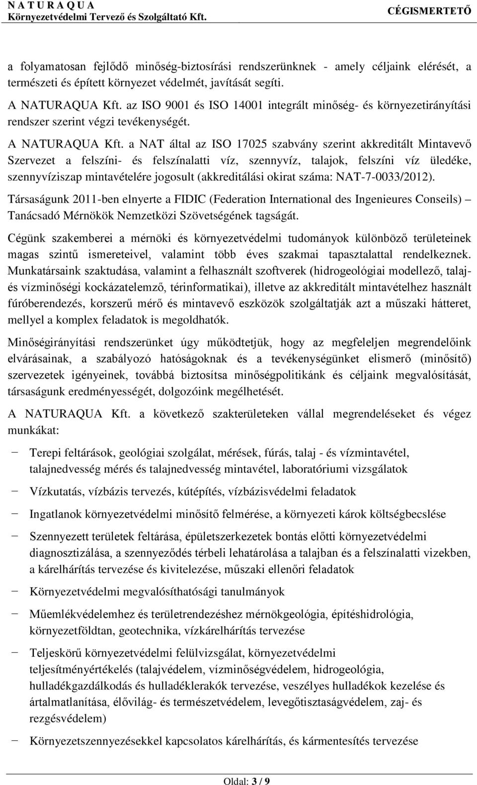 a NAT által az ISO 17025 szabvány szerint akkreditált Mintavevő Szervezet a felszíni- és felszínalatti víz, szennyvíz, talajok, felszíni víz üledéke, szennyvíziszap mintavételére jogosult