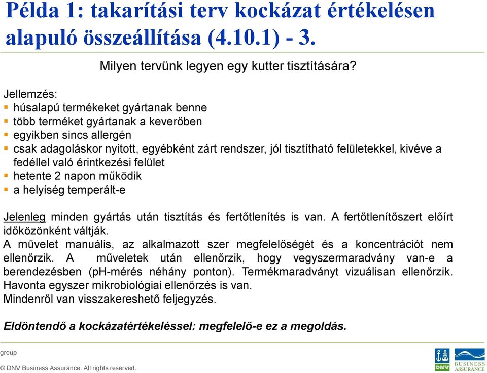 fedéllel való érintkezési felület hetente 2 napon működik a helyiség temperált-e Jelenleg minden gyártás után tisztítás és fertőtlenítés is van. A fertőtlenítőszert előírt időközönként váltják.