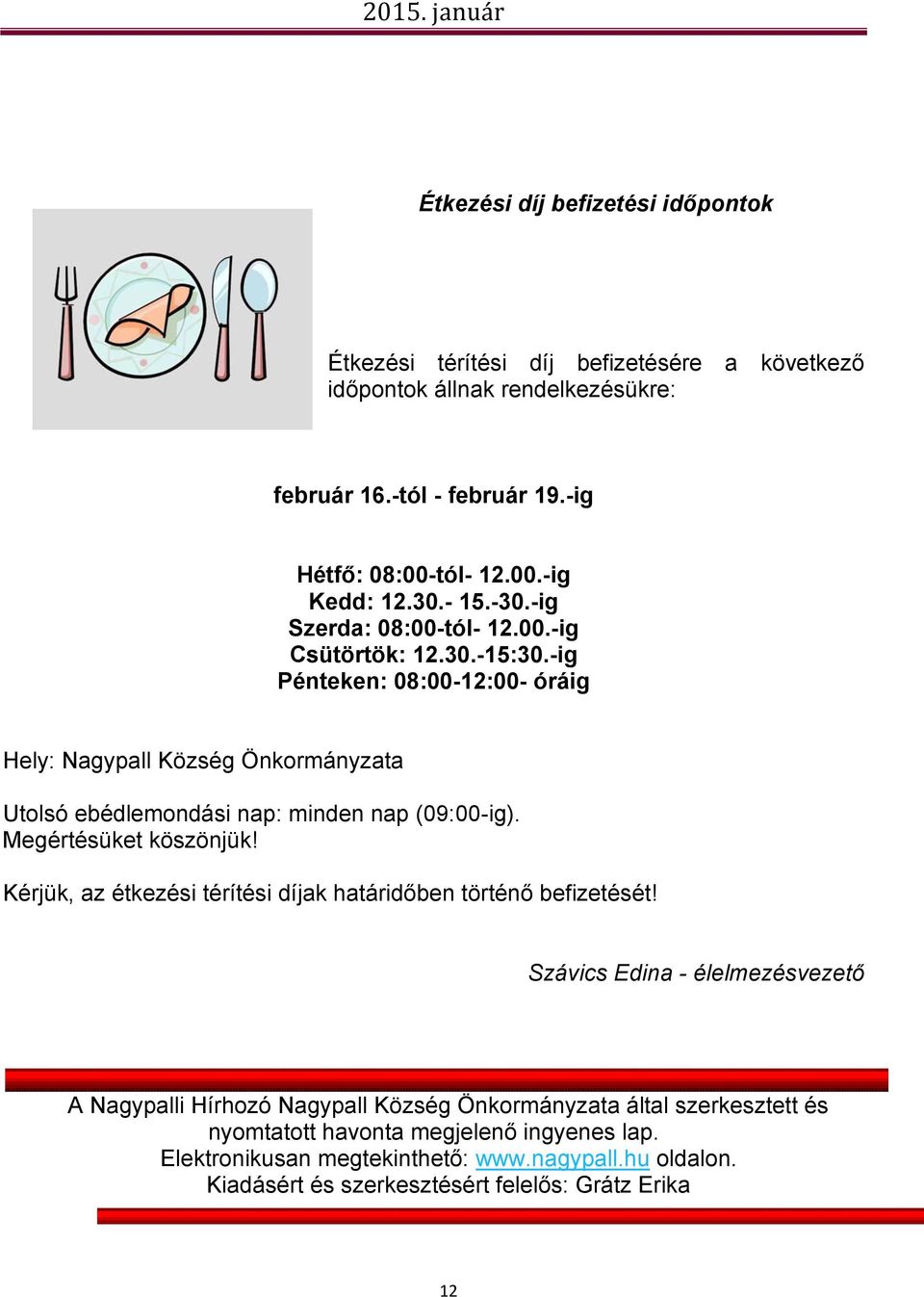 -ig Pénteken: 08:00-12:00- óráig Hely: Nagypall Község Önkormányzata Utolsó ebédlemondási nap: minden nap (09:00-ig). Megértésüket köszönjük!