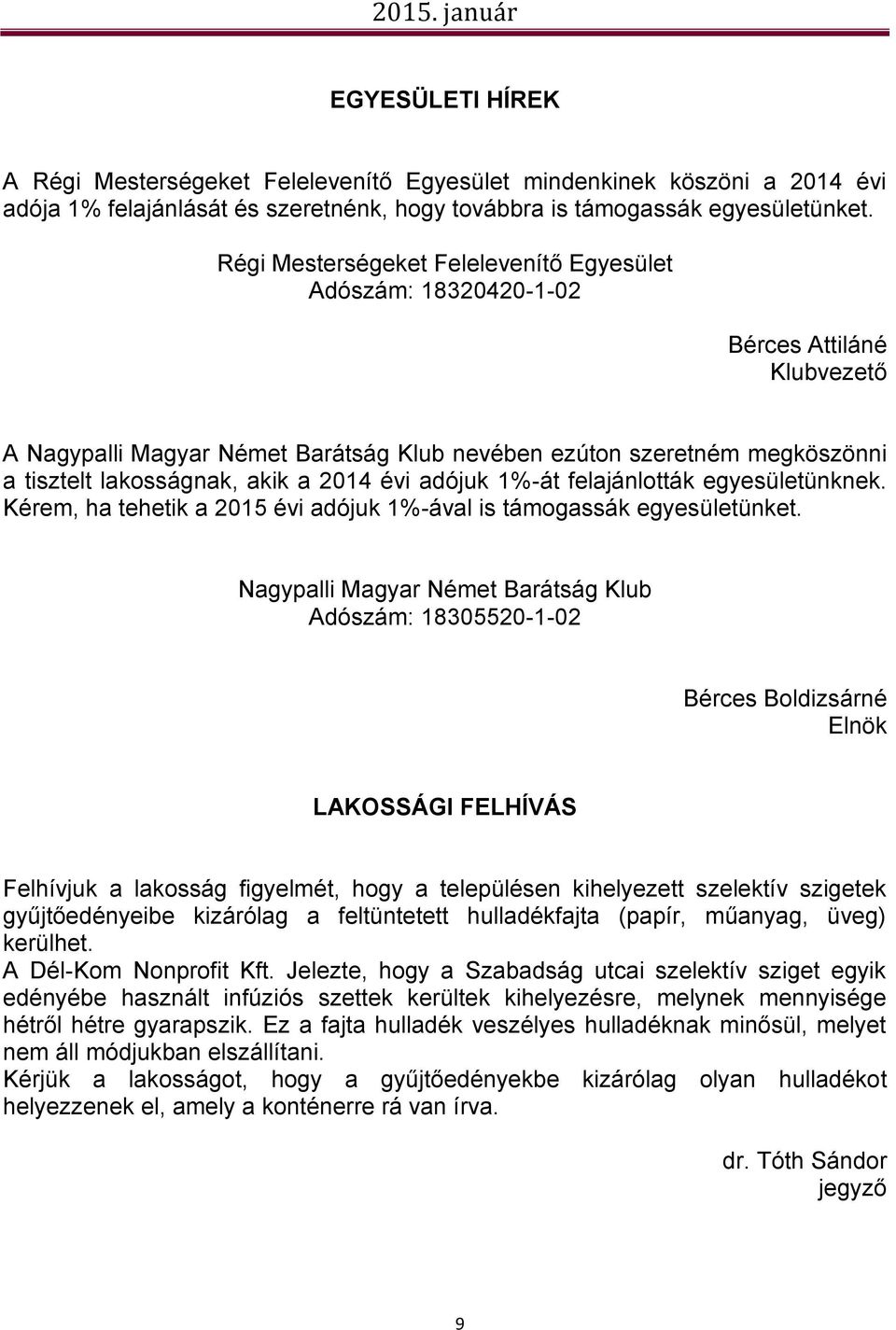 2014 évi adójuk 1%-át felajánlották egyesületünknek. Kérem, ha tehetik a 2015 évi adójuk 1%-ával is támogassák egyesületünket.