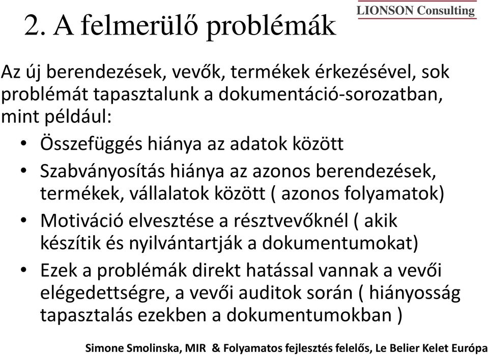 Motiváció elvesztése a résztvevőknél ( akik készítik és nyilvántartják a dokumentumokat) Ezek a problémák direkt hatással vannak a vevői