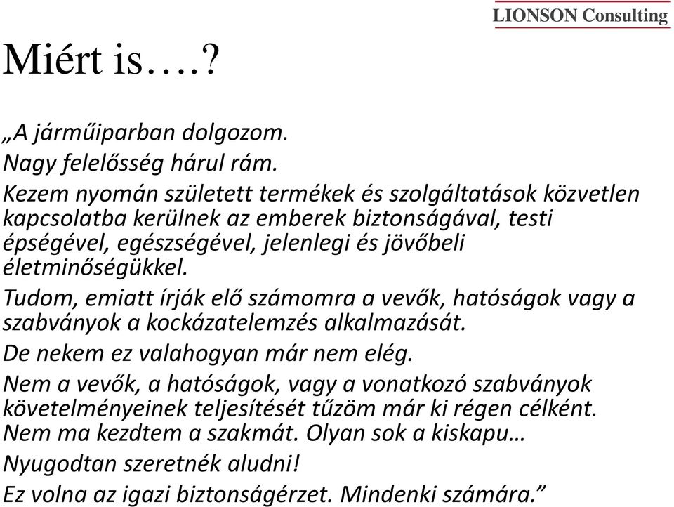 jövőbeli életminőségükkel. Tudom, emiatt írják elő számomra a vevők, hatóságok vagy a szabványok a kockázatelemzés alkalmazását.